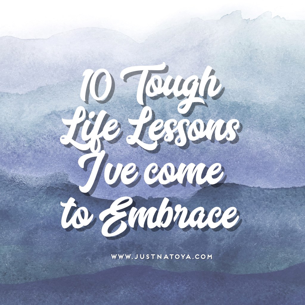 10 Tough Life Lessons I’ve Come to&nbsp;Embrace.